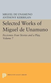 cover of the book Selected Works of Miguel de Unamuno, Volume 7: Ficciones: Four Stories and a Play