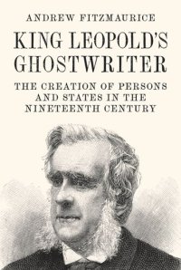 cover of the book King Leopold's Ghostwriter: The Creation of Persons and States in the Nineteenth Century