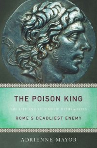 cover of the book The Poison King: The Life and Legend of Mithradates, Rome's Deadliest Enemy