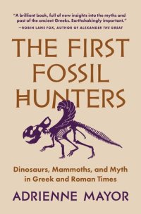 cover of the book The First Fossil Hunters: Dinosaurs, Mammoths, and Myth in Greek and Roman Times