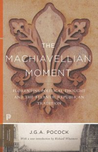 cover of the book The Machiavellian Moment: Florentine Political Thought and the Atlantic Republican Tradition