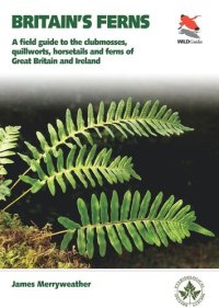 cover of the book Britain's Ferns: A Field Guide to the Clubmosses, Quillworts, Horsetails and Ferns of Great Britain and Ireland