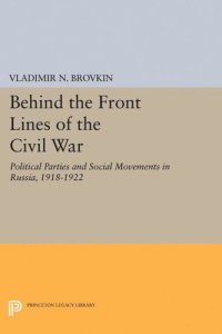 cover of the book Behind the Front Lines of the Civil War: Political Parties and Social Movements in Russia, 1918-1922