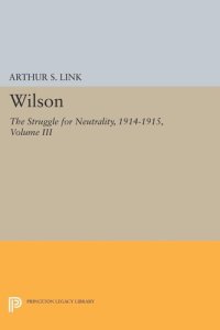 cover of the book Wilson, Volume III: The Struggle for Neutrality, 1914-1915