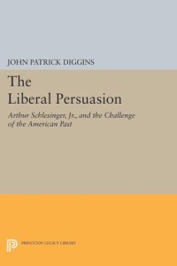 cover of the book The Liberal Persuasion: Arthur Schlesinger, Jr., and the Challenge of the American Past