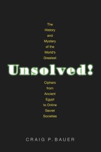 cover of the book Unsolved!: The History and Mystery of the World's Greatest Ciphers from Ancient Egypt to Online Secret Societies