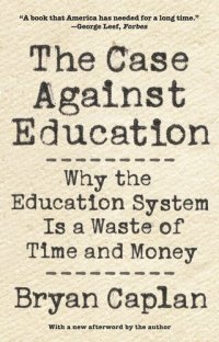 cover of the book The Case against Education: Why the Education System Is a Waste of Time and Money