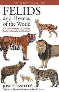 cover of the book Felids and Hyenas of the World: Wildcats, Panthers, Lynx, Pumas, Ocelots, Caracals, and Relatives