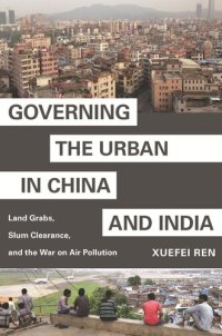 cover of the book Governing the Urban in China and India: Land Grabs, Slum Clearance, and the War on Air Pollution