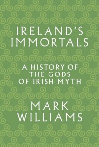 cover of the book Ireland's Immortals: A History of the Gods of Irish Myth