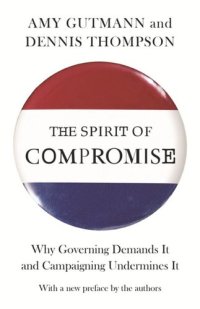 cover of the book The Spirit of Compromise: Why Governing Demands It and Campaigning Undermines It - Updated Edition