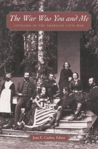 cover of the book The War Was You and Me: Civilians in the American Civil War