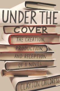 cover of the book Under the Cover: The Creation, Production, and Reception of a Novel