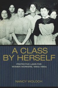 cover of the book A Class by Herself: Protective Laws for Women Workers, 1890s–1990s