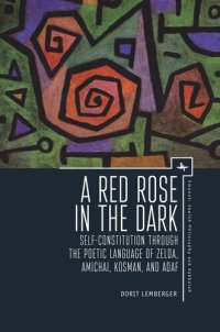 cover of the book A Red Rose in the Dark: Self-Constitution through the Poetic Language of Zelda, Amichai, Kosman, and Adaf