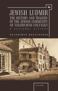 cover of the book Jewish Ludmir: The History and Tragedy of the Jewish Community of Volodymyr-Volynsky: A Regional History