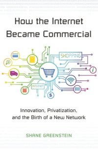 cover of the book How the Internet Became Commercial: Innovation, Privatization, and the Birth of a New Network