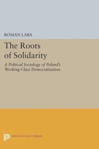 cover of the book The Roots of Solidarity: A Political Sociology of Poland's Working-Class Democratization