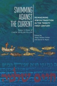 cover of the book Swimming against the Current: Reimagining Jewish Tradition in the Twenty-First Century. Essays in Honor of Chaim Seidler-Feller