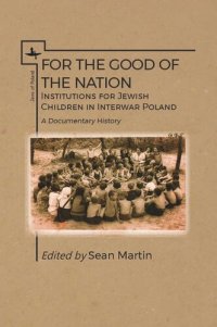 cover of the book For the Good of the Nation: Institutions for Jewish Children in Interwar Poland. A Documentary History