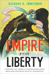 cover of the book Empire for Liberty: A History of American Imperialism from Benjamin Franklin to Paul Wolfowitz