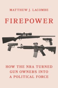 cover of the book Firepower: How the NRA Turned Gun Owners into a Political Force