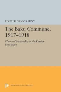 cover of the book The Baku Commune, 1917-1918: Class and Nationality in the Russian Revolution