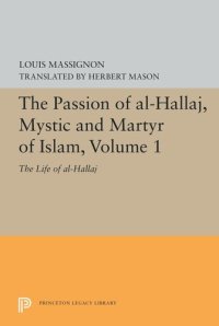 cover of the book The Passion of Al-Hallaj, Mystic and Martyr of Islam, Volume 1: The Life of Al-Hallaj