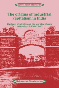 cover of the book The Origins of Industrial Capitalism in India: Business Strategies and the Working Classes in Bombay, 1900-1940 