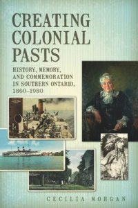 cover of the book Creating Colonial Pasts: History, Memory, and Commemoration in Southern Ontario, 1860-1980