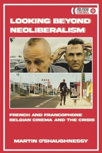 cover of the book Looking Beyond Neoliberalism: French and Francophone Belgian Cinema and the Crisis