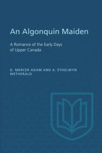 cover of the book An Algonquin Maiden: A Romance of the Early Days of Upper Canada