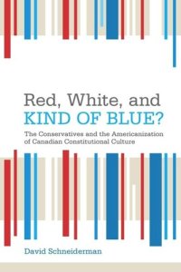 cover of the book Red, White, and Kind of Blue?: The Conservatives and the Americanization of Canadian Constitutional Culture