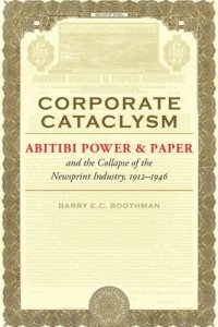 cover of the book Corporate Cataclysm: Abitibi Power & Paper and the Collapse of the Newsprint Industry, 1912–1946