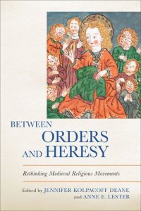 cover of the book Between Orders and Heresy: Rethinking Medieval Religious Movements