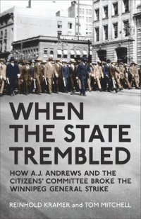 cover of the book When the State Trembled: How A.J. Andrews and the Citizens' Committee Broke the Winnipeg General Strike