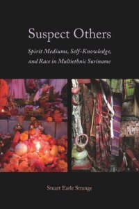 cover of the book Suspect Others: Spirit Mediums, Self-Knowledge, and Race in Multiethnic Suriname