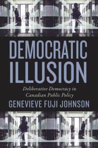 cover of the book Democratic Illusion: Deliberative Democracy in Canadian Public Policy