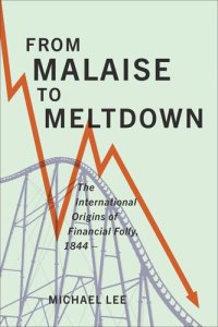 cover of the book From Malaise to Meltdown: The International Origins of Financial Folly, 1844–