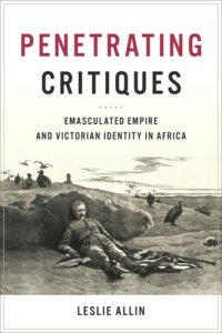 cover of the book Penetrating Critiques: Emasculated Empire and Victorian Identity in Africa