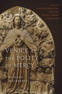 cover of the book Venice as the Polity of Mercy: Guilds, Confraternities, and the Social Order, c. 1250-c. 1650