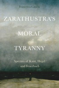 cover of the book Zarathustra's Moral Tyranny: Kant, Hegel and Feuerbach