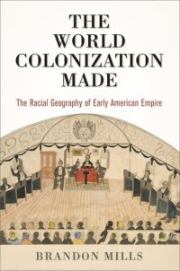 cover of the book The World Colonization Made: The Racial Geography of Early American Empire