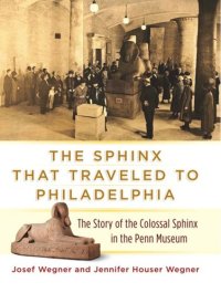 cover of the book The Sphinx That Traveled to Philadelphia: The Story of the Colossal Sphinx of Ramses the Great in the Penn Museum