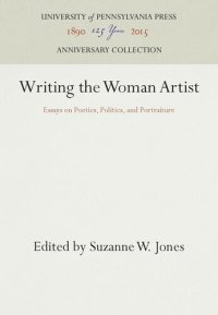 cover of the book Writing the Woman Artist: Essays on Poetics, Politics, and Portraiture