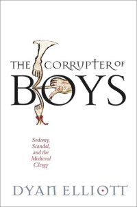 cover of the book The Corrupter of Boys: Sodomy, Scandal, and the Medieval Clergy