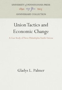 cover of the book Union Tactics and Economic Change: A Case Study of Three Philadelphia Textile Unions