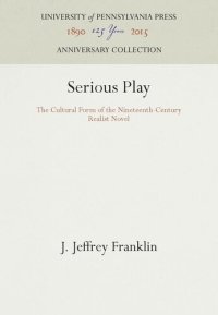 cover of the book Serious Play: The Cultural Form of the Nineteenth-Century Realist Novel