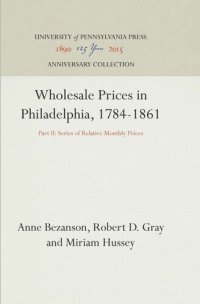 cover of the book Wholesale Prices in Philadelphia, 1784-1861: Part II: Series of Relative Monthly Prices