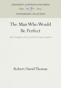 cover of the book The Man Who Would Be Perfect: John Humphrey Noyes and the Utopian Impulse